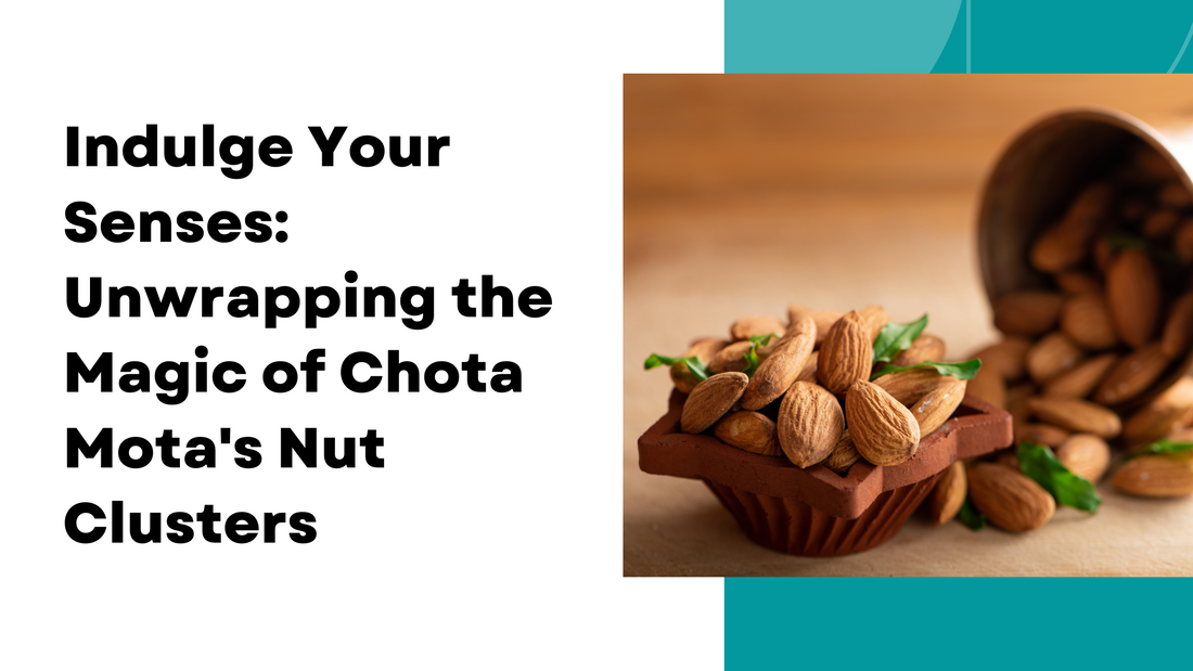 Indulge Your Senses: Unwrapping the Magic of Chota Mota's Nut Clusters